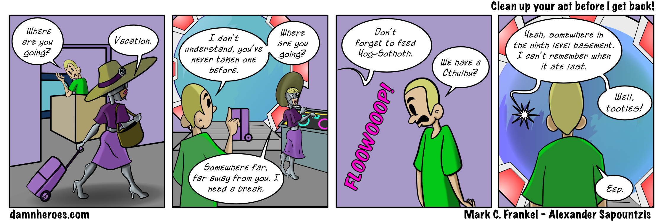 Clean up your act before I get back!