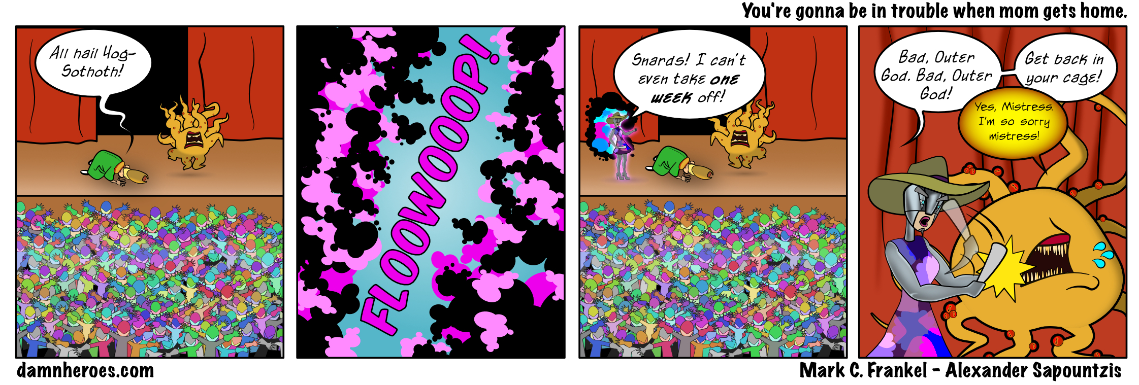 You’re gonna be in trouble when mom gets home.