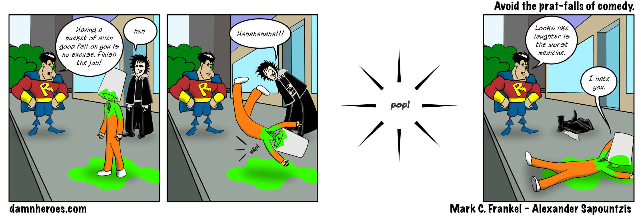 Avoid the prat-falls of comedy.